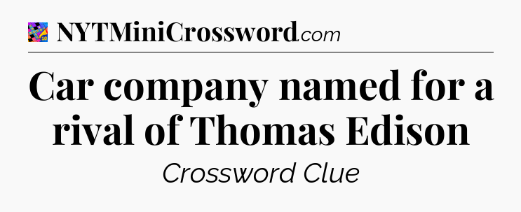 Car company named for a rival of Thomas Edison Crossword Clue