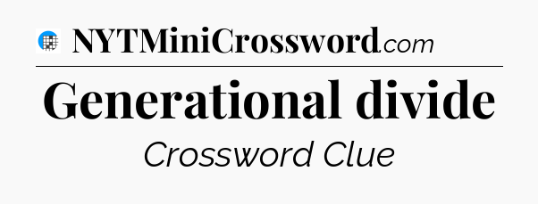 Generational divide Crossword Clue