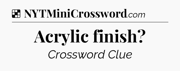 Solution: Acrylic finish - NYT Crossword