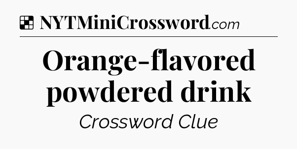 Solution: Orange-flavored powdered drink - NYT Crossword