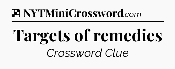 Solution: Targets of remedies - NYT Crossword