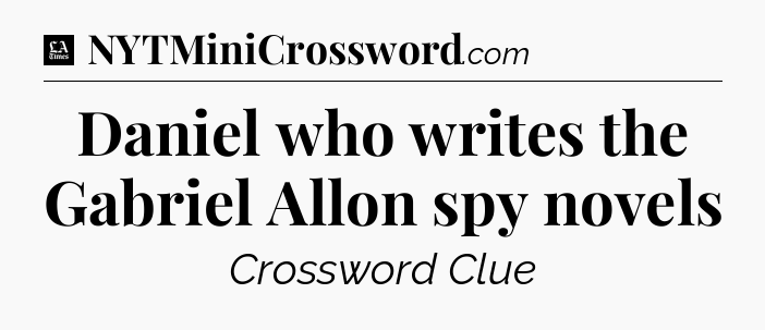 Daniel who writes the Gabriel Allon spy novels - LA Times Crossword