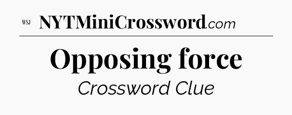 Opposing force - WSJ Crossword
