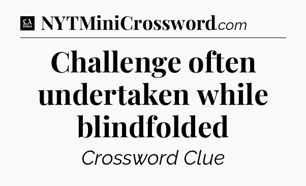 Challenge often undertaken while blindfolded - LA Times Crossword