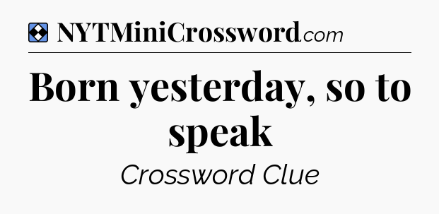 Solution: Born yesterday, so to speak - NYT Mini Crossword