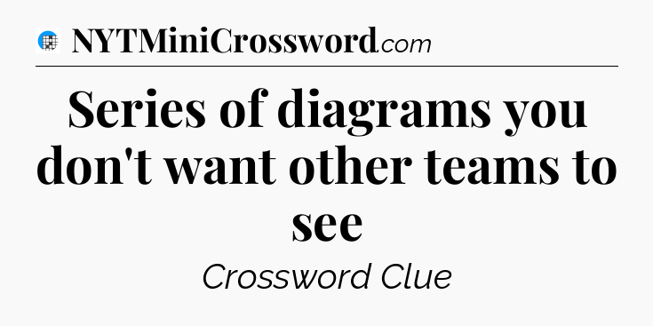 Series of diagrams you don't want other teams to see Crossword Clue
