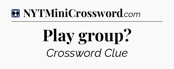 Solution: Play group - NYT Mini Crossword