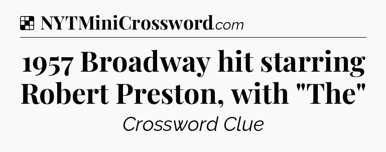 Solution: 1957 Broadway hit starring Robert Preston, with 