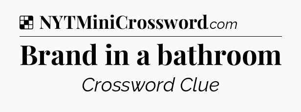 Solution: Brand in a bathroom - NYT Crossword