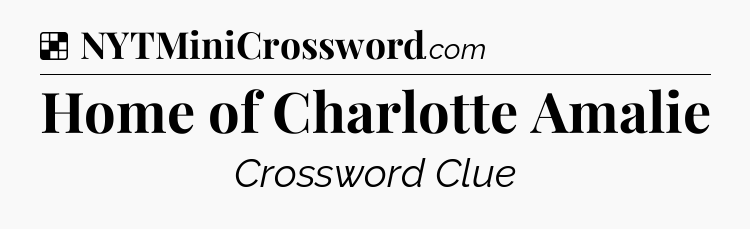 Solution: Home of Charlotte Amalie - NYT Crossword