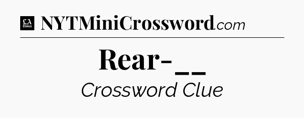 Rear-__ - LA Times Crossword