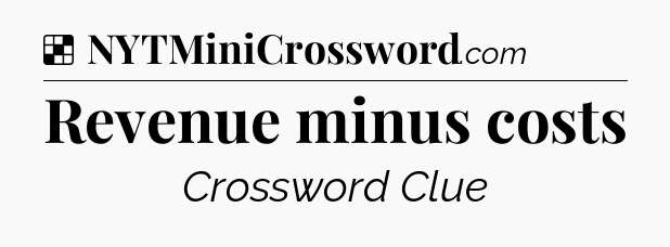 Solution: Revenue minus costs - NYT Crossword