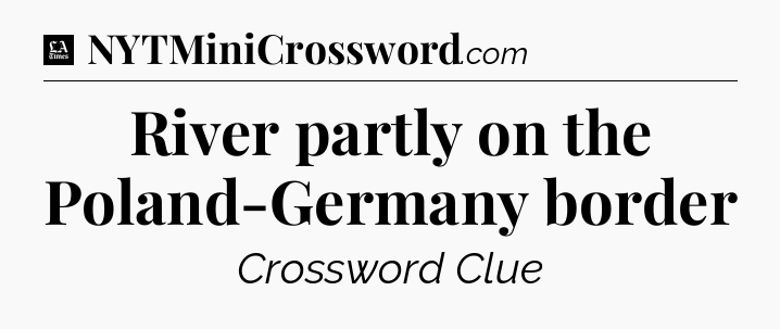 River partly on the Poland-Germany border - LA Times Crossword