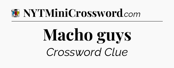 Macho guys Crossword Clue