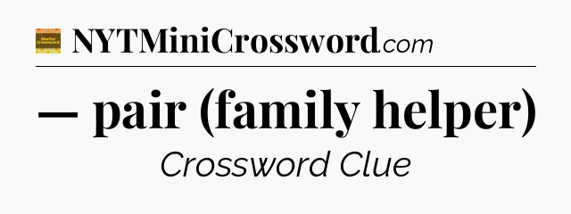 — pair (family helper) - Eugene Sheffer Crossword