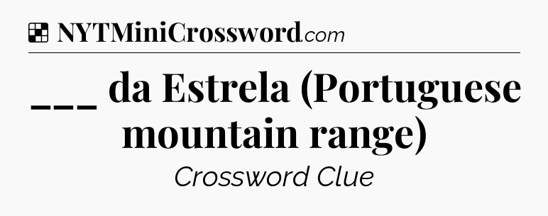 Solution: ___ da Estrela (Portuguese mountain range) - NYT Crossword