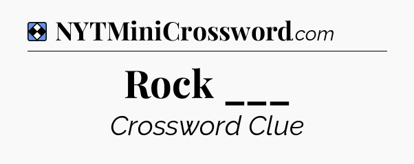 Solution: Rock ___ - NYT Mini Crossword