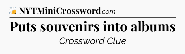 Puts souvenirs into albums - 7 Little Words