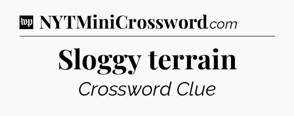 Sloggy terrain Crossword Clue