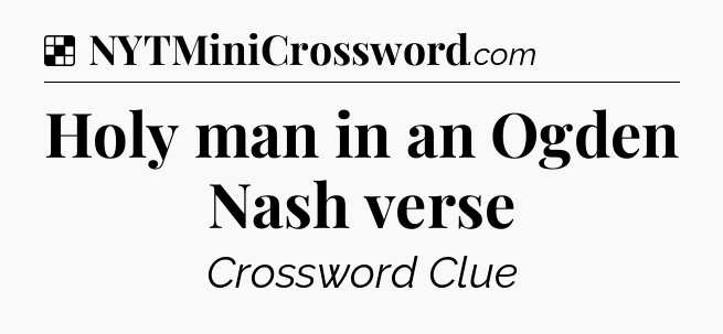 Solution: Holy man in an Ogden Nash verse - NYT Crossword