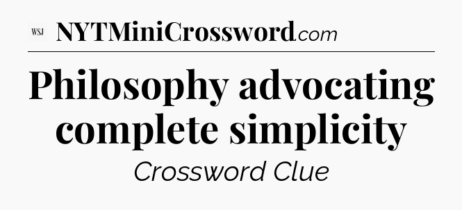 Philosophy advocating complete simplicity - WSJ Crossword
