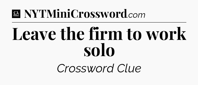 Leave the firm to work solo - LA Times Crossword
