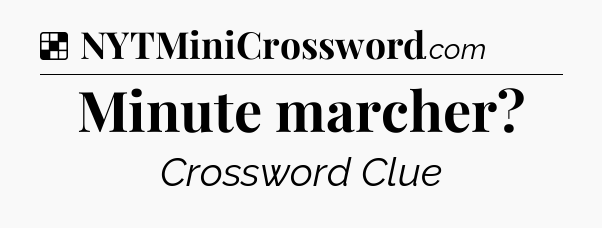 Solution: Minute marcher - NYT Crossword