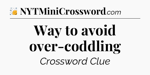 Way to avoid over-coddling - 7 Little Words