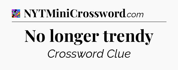 No longer trendy Crossword Clue
