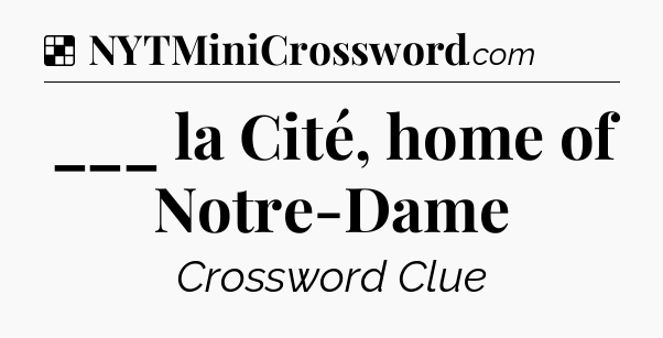 Solution: ___ la Cité, home of Notre-Dame - NYT Crossword
