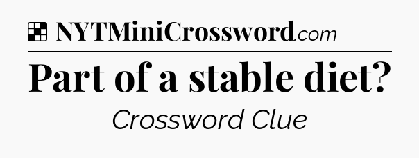 Solution: Part of a stable diet - NYT Crossword