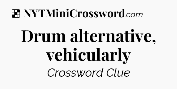Solution: Drum alternative, vehicularly - NYT Crossword