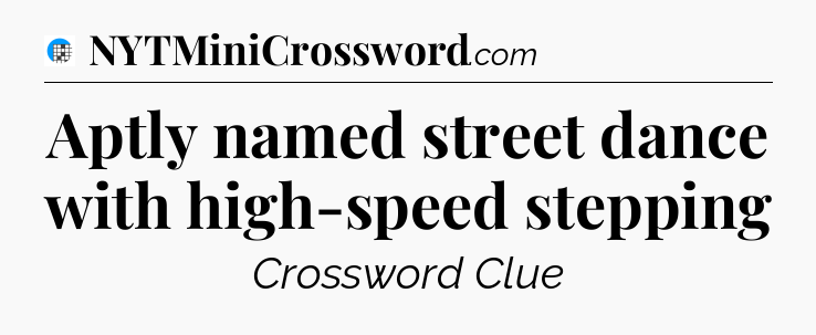 Aptly named street dance with high-speed stepping Crossword Clue