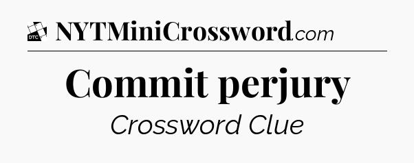 Commit perjury - Daily Themed Mini Crossword