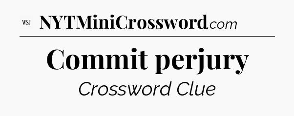 Commit perjury - WSJ Crossword