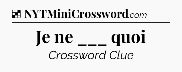 Solution: Je ne ___ quoi - NYT Crossword