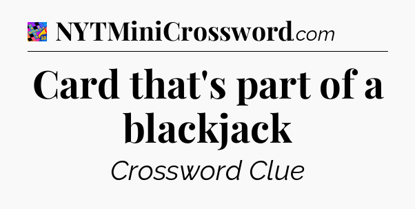 Card that's part of a blackjack Crossword Clue