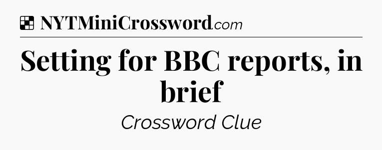 Solution: Setting for BBC reports, in brief - NYT Crossword
