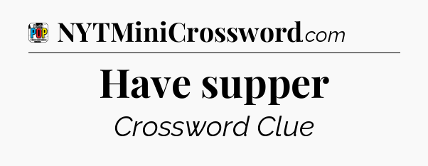 Have supper Crossword Clue
