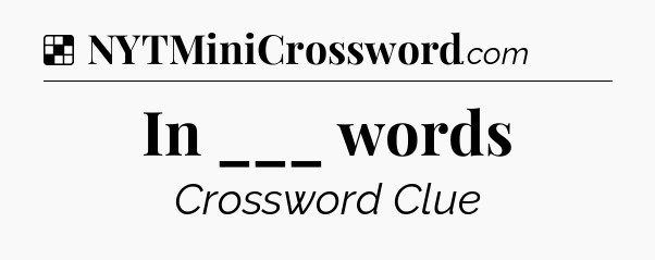 Solution: In ___ words - NYT Crossword