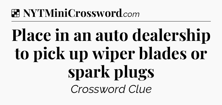 Solution: Place in an auto dealership to pick up wiper blades or spark plugs - NYT Crossword