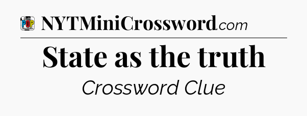 State as the truth Crossword Clue