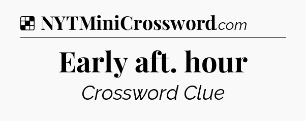 Solution: Early aft. hour - NYT Crossword