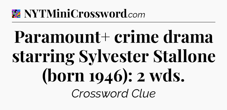 Paramount+ crime drama starring Sylvester Stallone (born 1946): 2 wds Crossword Clue