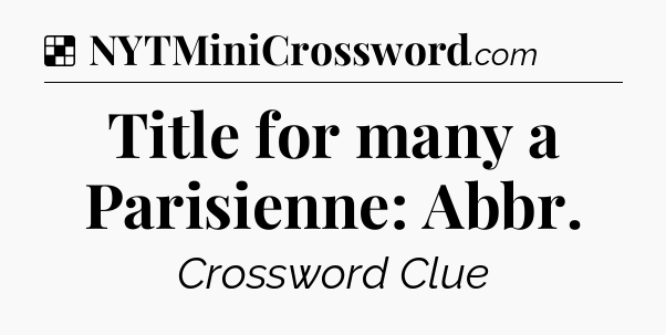 Solution: Title for many a Parisienne: Abbr - NYT Crossword