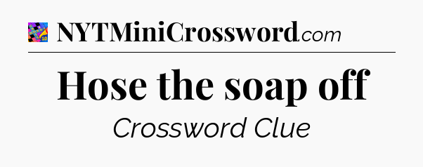 Hose the soap off Crossword Clue