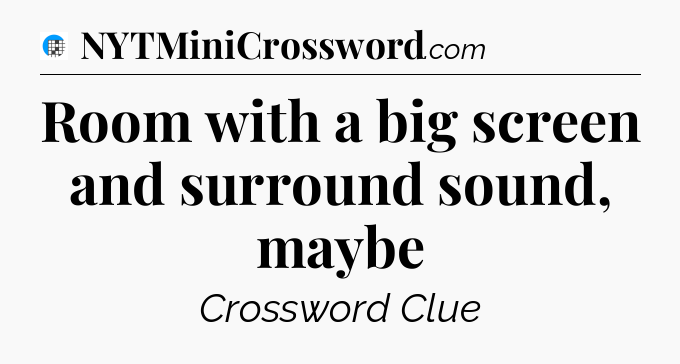 Room with a big screen and surround sound, maybe Crossword Clue