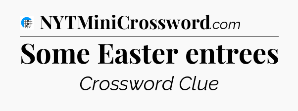 Some Easter entrees Crossword Clue