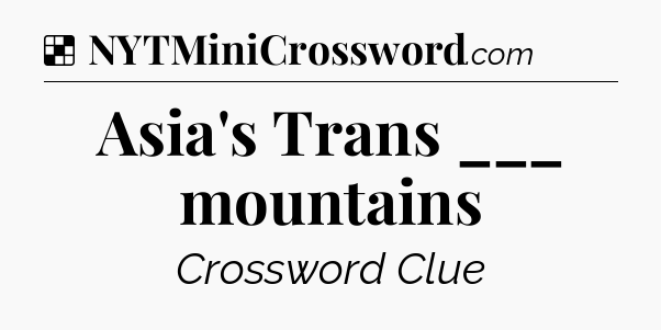 Solution: Asia's Trans ___ mountains - NYT Crossword