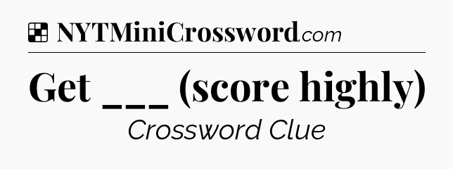 Solution: Get ___ (score highly) - NYT Crossword
